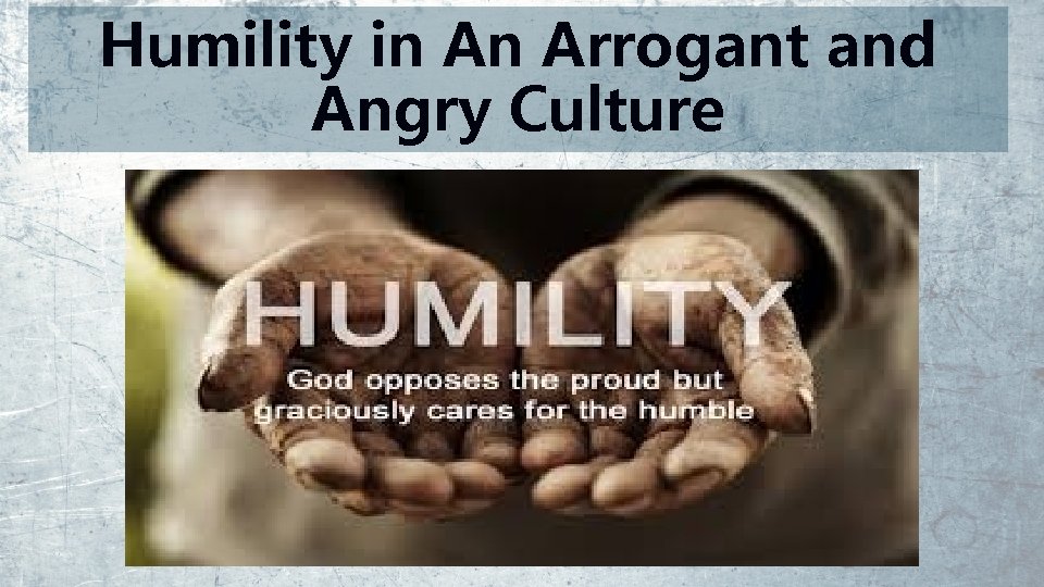 Humility in An Arrogant and Angry Culture 