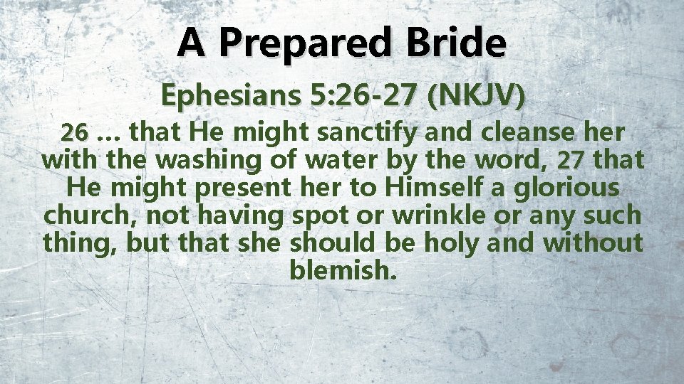 A Prepared Bride Ephesians 5: 26 -27 (NKJV) 26 … that He might sanctify