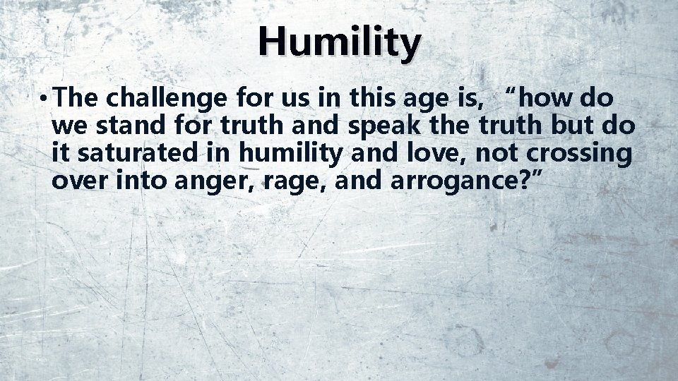 Humility • The challenge for us in this age is, “how do we stand