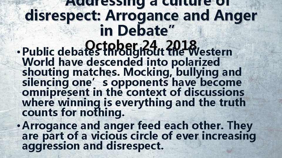 “Addressing a culture of disrespect: Arrogance and Anger in Debate” October 24, 2018 •