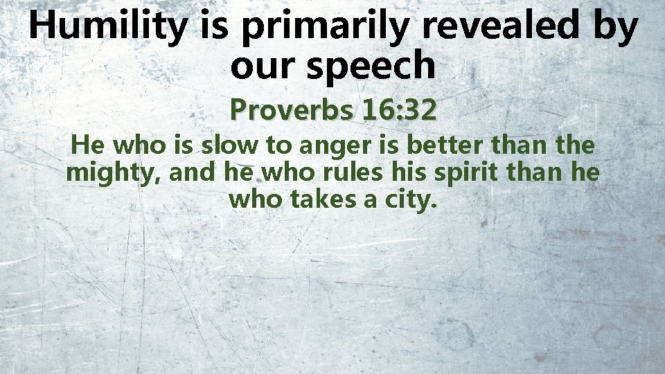 Humility is primarily revealed by our speech Proverbs 16: 32 He who is slow