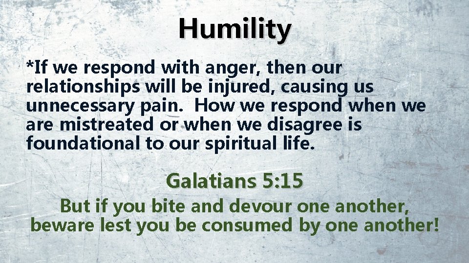 Humility *If we respond with anger, then our relationships will be injured, causing us
