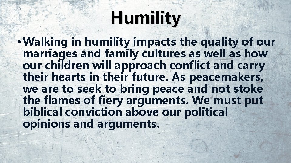 Humility • Walking in humility impacts the quality of our marriages and family cultures