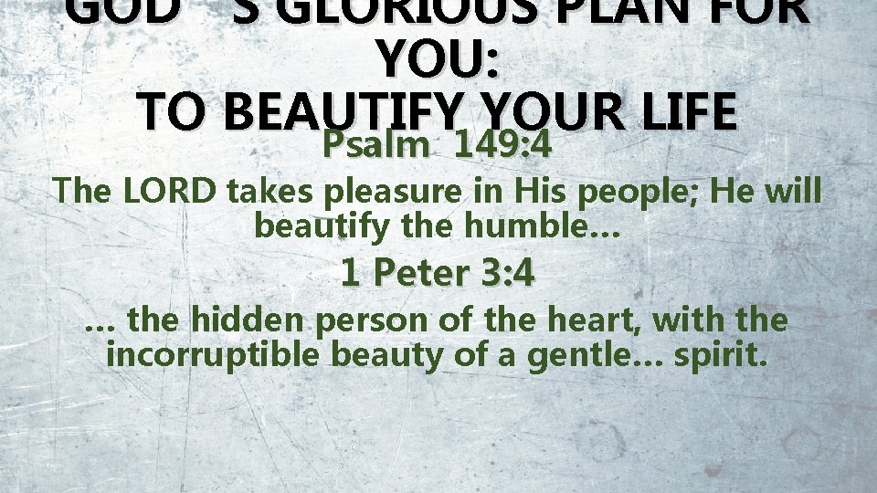 GOD’S GLORIOUS PLAN FOR YOU: TO BEAUTIFY YOUR LIFE Psalm 149: 4 The LORD