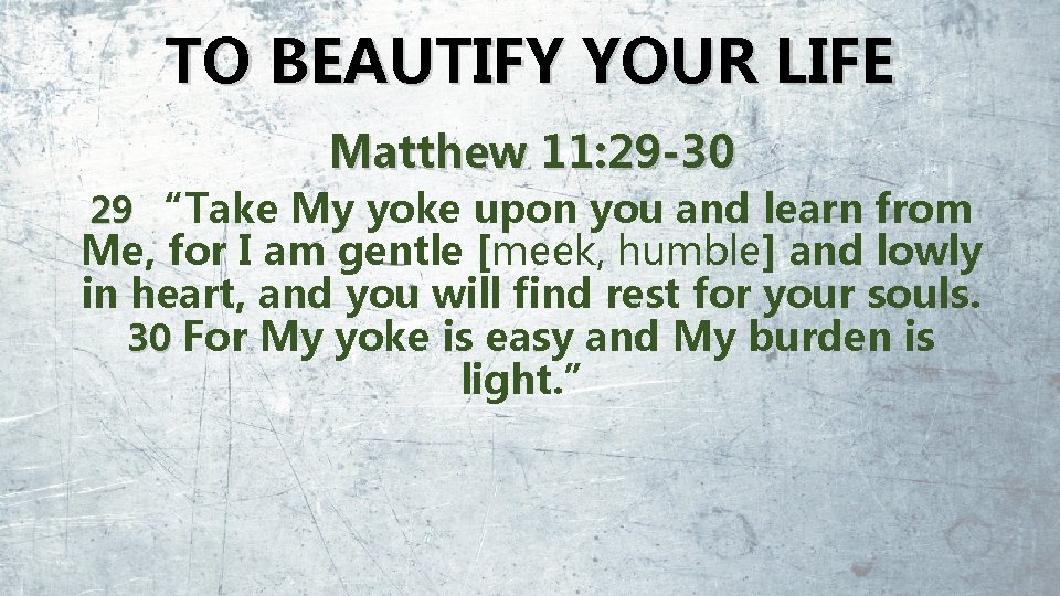 TO BEAUTIFY YOUR LIFE Matthew 11: 29 -30 29 “Take My yoke upon you