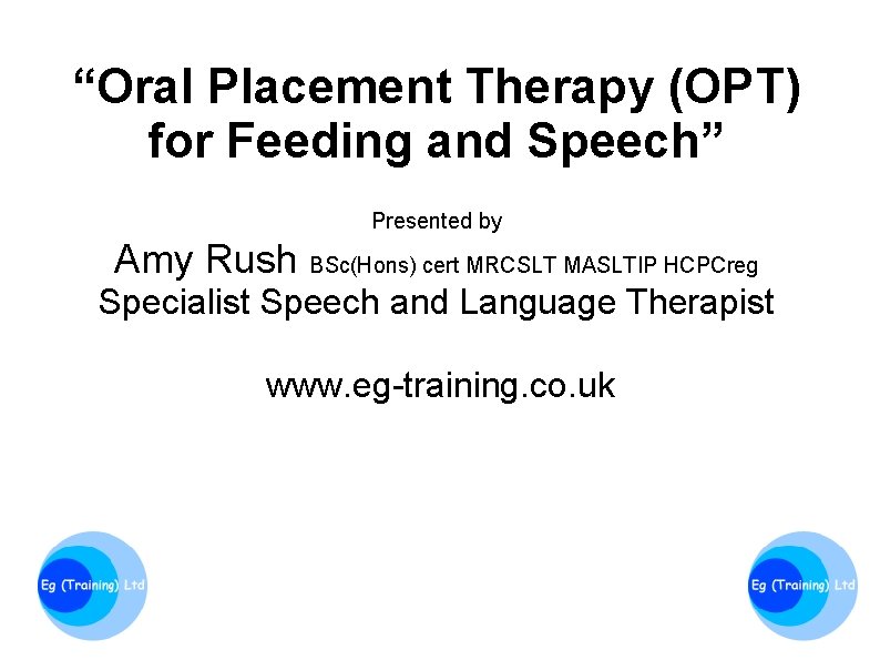 “Oral Placement Therapy (OPT) for Feeding and Speech” Presented by Amy Rush BSc(Hons) cert
