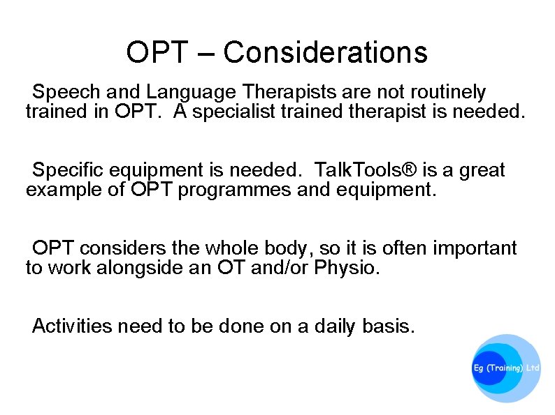 OPT – Considerations Speech and Language Therapists are not routinely trained in OPT. A