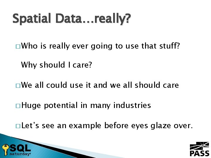 Spatial Data…really? � Who is really ever going to use that stuff? Why should