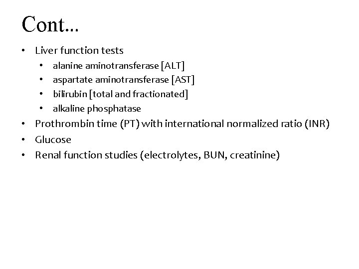 Cont… • Liver function tests • • alanine aminotransferase [ALT] aspartate aminotransferase [AST] bilirubin