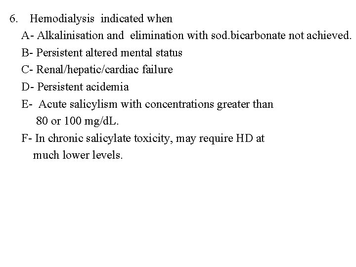 6. Hemodialysis indicated when A- Alkalinisation and elimination with sod. bicarbonate not achieved. B-