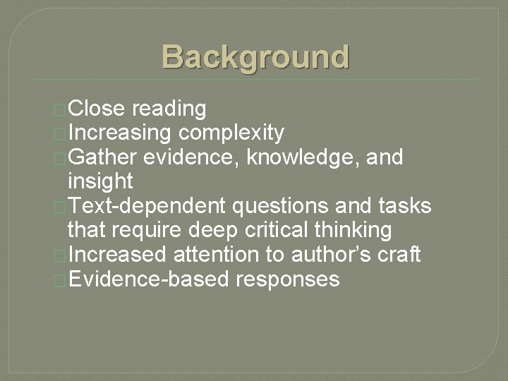 Background �Close reading �Increasing complexity �Gather evidence, knowledge, and insight �Text-dependent questions and tasks
