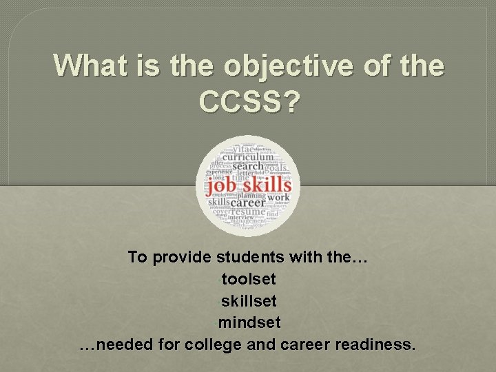 What is the objective of the CCSS? To provide students with the… • toolset