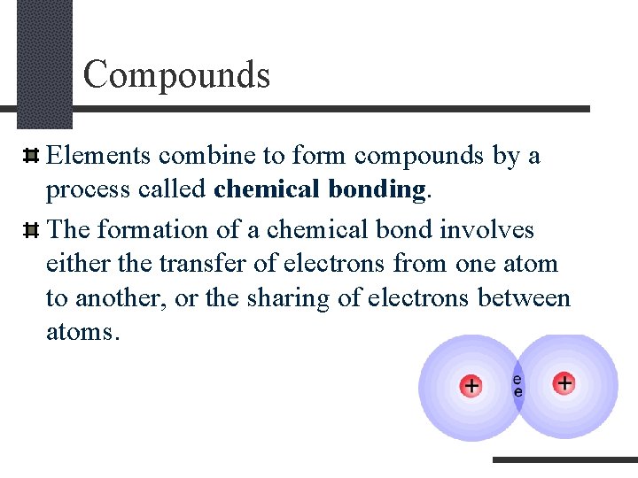 Compounds Elements combine to form compounds by a process called chemical bonding. The formation