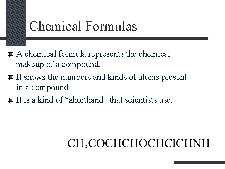 . Chemical Formulas A chemical formula represents the chemical makeup of a compound. It