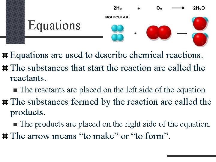 Equations are used to describe chemical reactions. The substances that start the reaction are