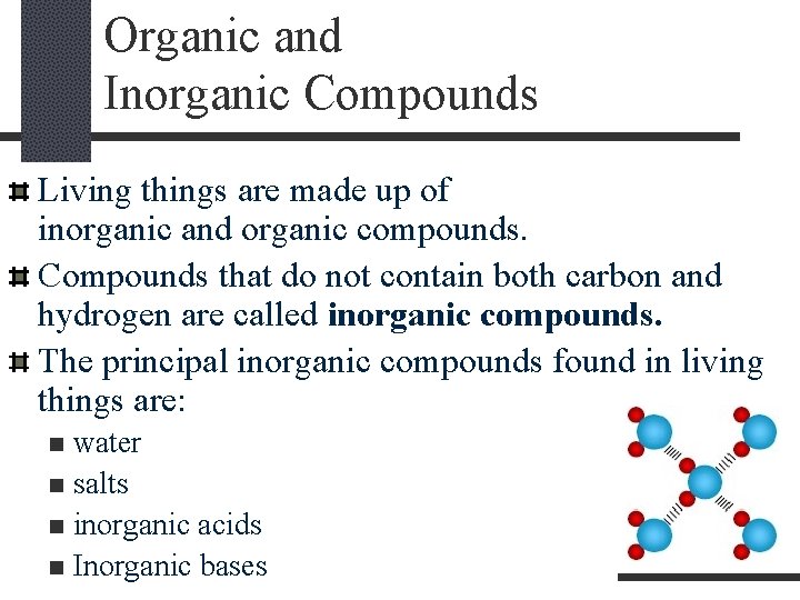 Organic and Inorganic Compounds Living things are made up of inorganic and organic compounds.