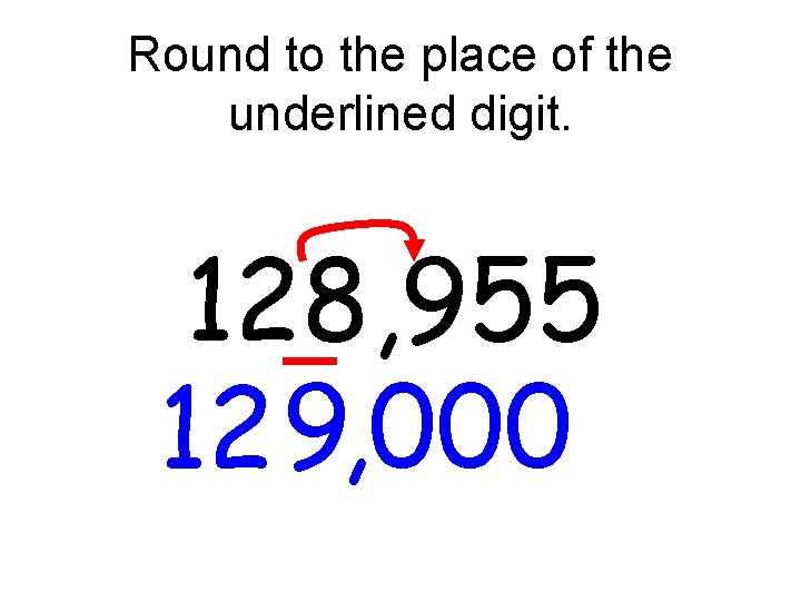Round to the place of the underlined digit. 128, 955 12 9, 000 Round to the place of the underlined digit. 128, 955 12 9, 000