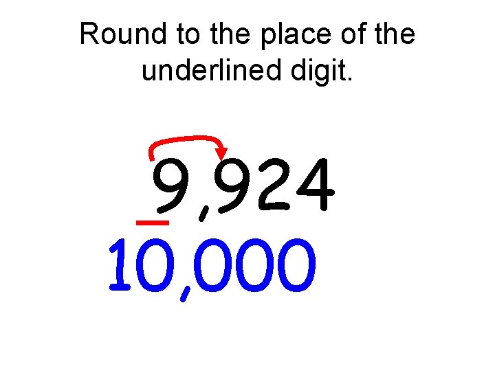 Round to the place of the underlined digit. 9, 924 10, 000 Round to the place of the underlined digit. 9, 924 10, 000