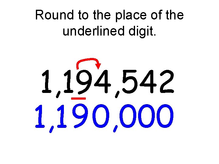 Round to the place of the underlined digit. 1, 194, 542 1, 1 9 Round to the place of the underlined digit. 1, 194, 542 1, 1 9