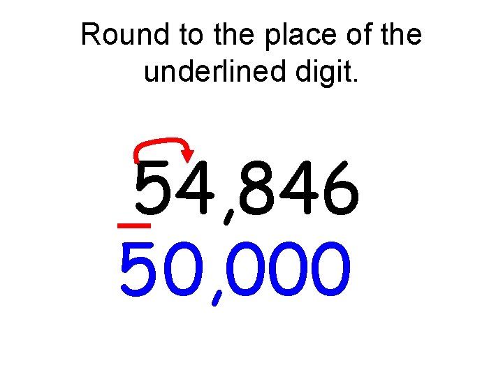 Round to the place of the underlined digit. 54, 846 5 0, 000 Round to the place of the underlined digit. 54, 846 5 0, 000