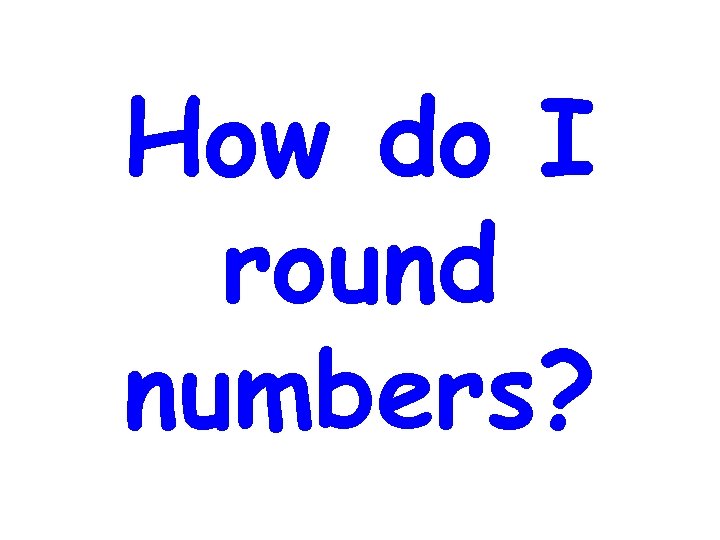 How do I round numbers? How do I round numbers?