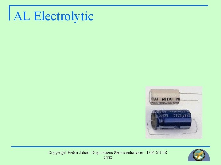 AL Electrolytic Copyright Pedro Julián. Dispositivos Semiconductores - DIEC/UNS 2008 