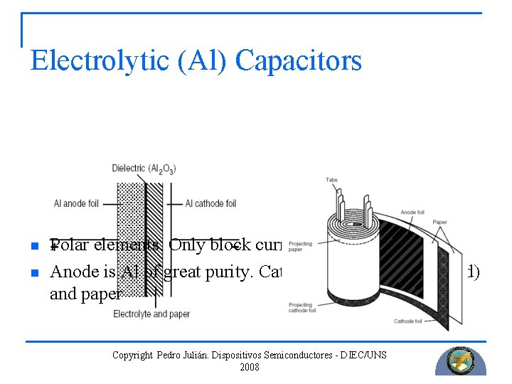 Electrolytic (Al) Capacitors n n Polar elements. Only block current in one direction Anode