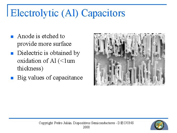 Electrolytic (Al) Capacitors n n n Anode is etched to provide more surface Dielectric