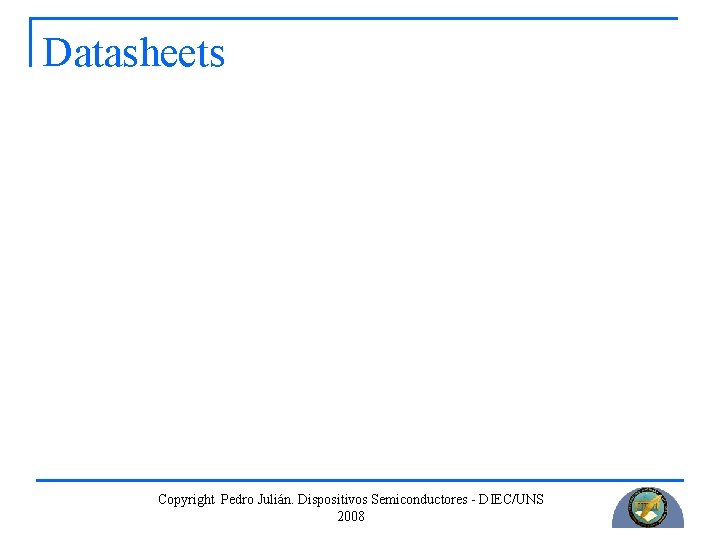 Datasheets Copyright Pedro Julián. Dispositivos Semiconductores - DIEC/UNS 2008 