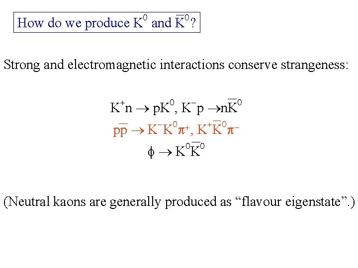 How do we produce K and K ? Strong and electromagnetic interactions conserve strangeness: