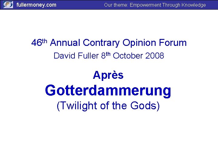 fullermoney. com Our theme: Empowerment Through Knowledge 46 th Annual Contrary Opinion Forum David