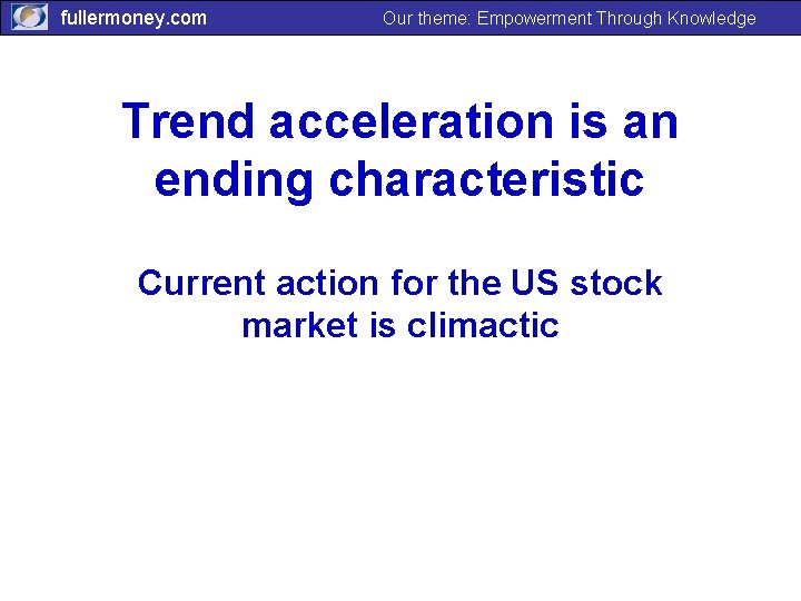 fullermoney. com Our theme: Empowerment Through Knowledge Trend acceleration is an ending characteristic Current