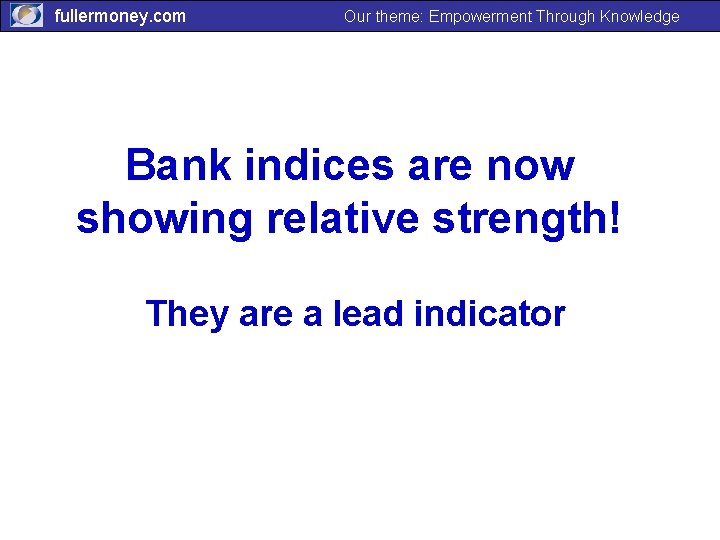 fullermoney. com Our theme: Empowerment Through Knowledge Bank indices are now showing relative strength!