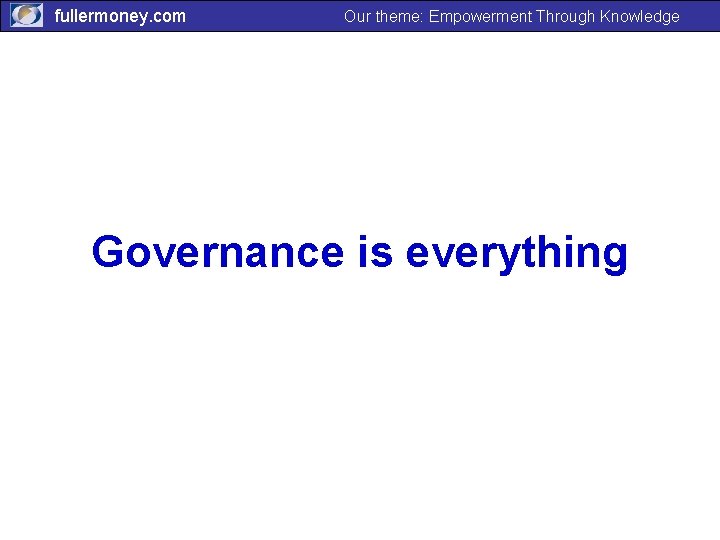 fullermoney. com Our theme: Empowerment Through Knowledge Governance is everything 