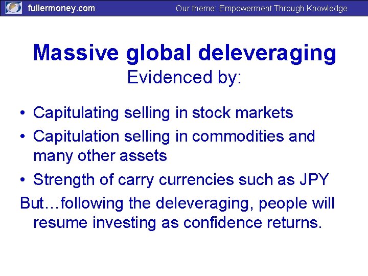 fullermoney. com Our theme: Empowerment Through Knowledge Massive global deleveraging Evidenced by: • Capitulating
