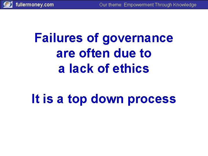 fullermoney. com Our theme: Empowerment Through Knowledge Failures of governance are often due to