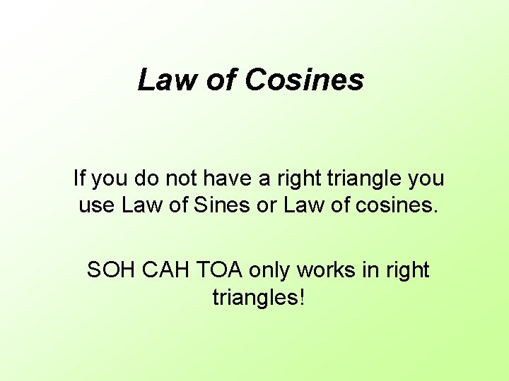 Law of Cosines If you do not have a right triangle you use Law