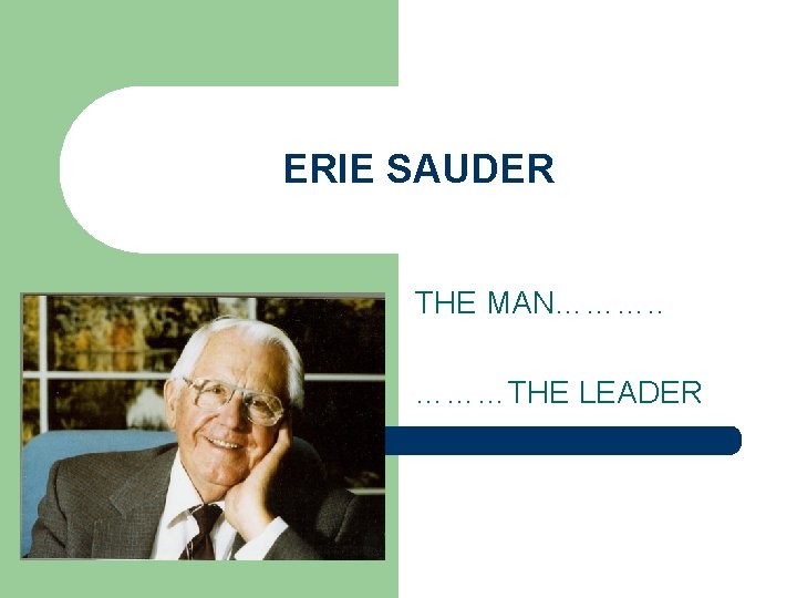 ERIE SAUDER THE MAN………. . ………THE LEADER 