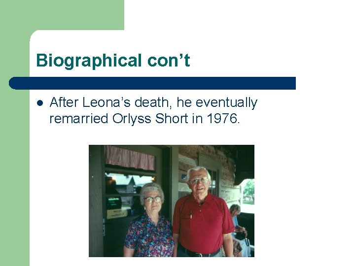 Biographical con’t l After Leona’s death, he eventually remarried Orlyss Short in 1976. 