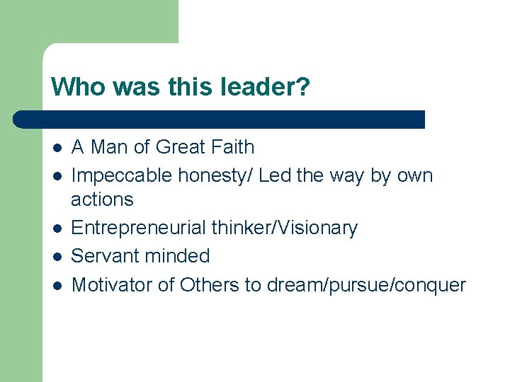 Who was this leader? l l l A Man of Great Faith Impeccable honesty/