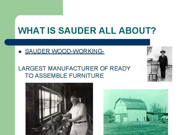 WHAT IS SAUDER ALL ABOUT? l SAUDER WOOD-WORKING- LARGEST MANUFACTURER OF READY TO ASSEMBLE