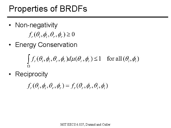 Properties of BRDFs • Non-negativity • Energy Conservation • Reciprocity MIT EECS 6. 837,