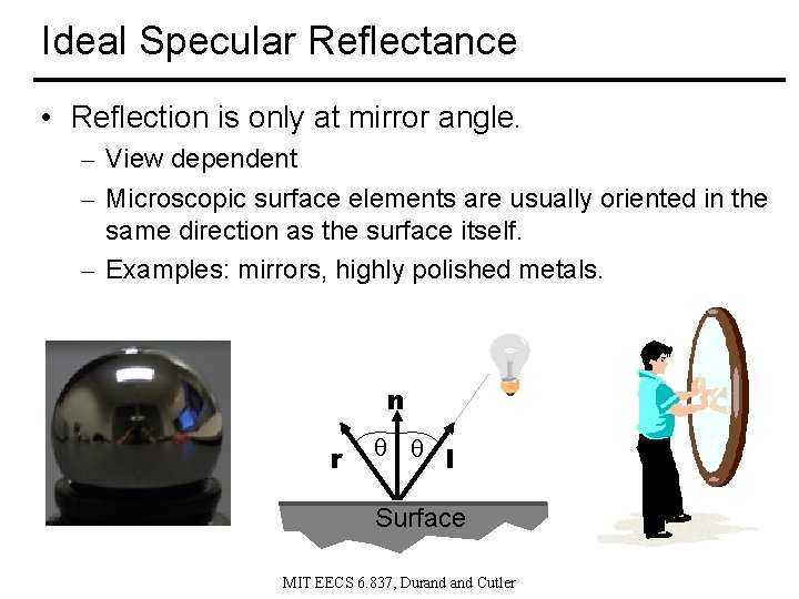 Ideal Specular Reflectance • Reflection is only at mirror angle. – View dependent –