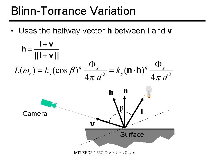 Blinn-Torrance Variation • Uses the halfway vector h between l and v. h n