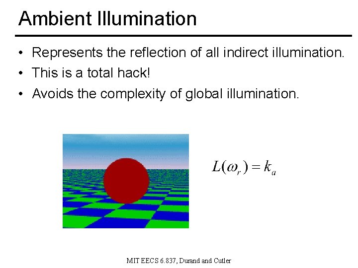 Ambient Illumination • Represents the reflection of all indirect illumination. • This is a