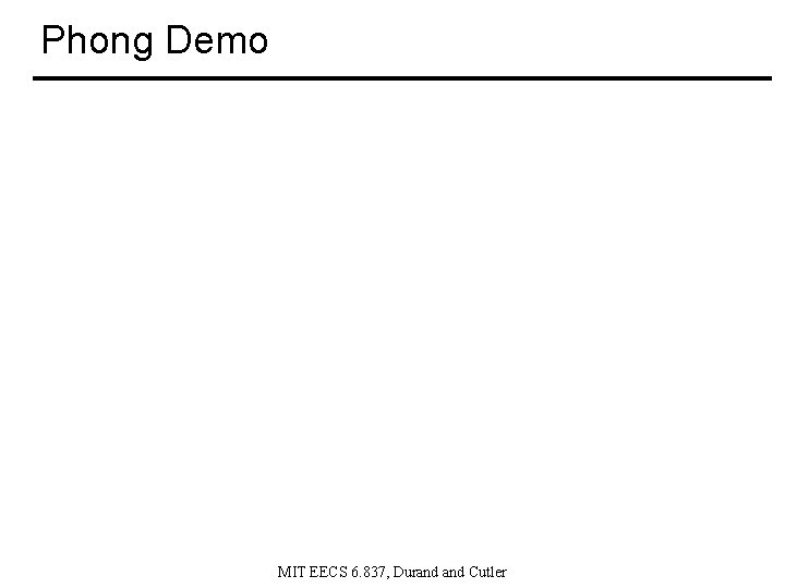 Phong Demo MIT EECS 6. 837, Durand Cutler 
