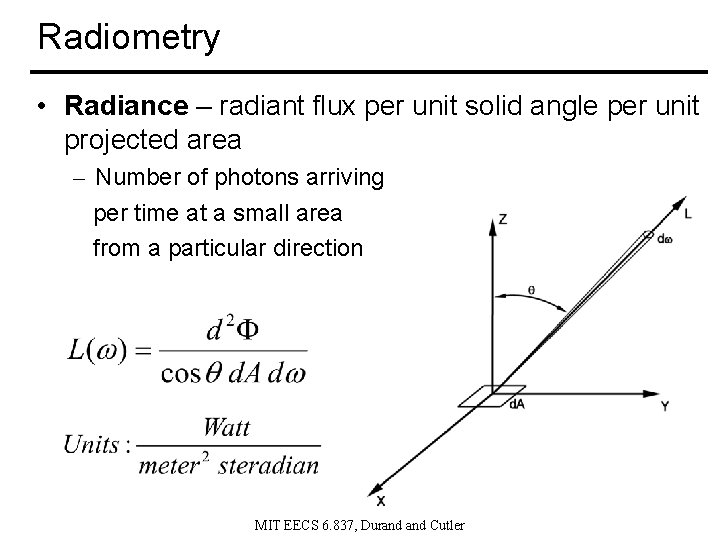 Radiometry • Radiance – radiant flux per unit solid angle per unit projected area