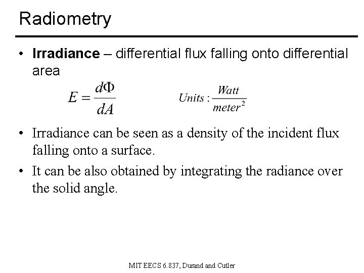 Radiometry • Irradiance – differential flux falling onto differential area • Irradiance can be