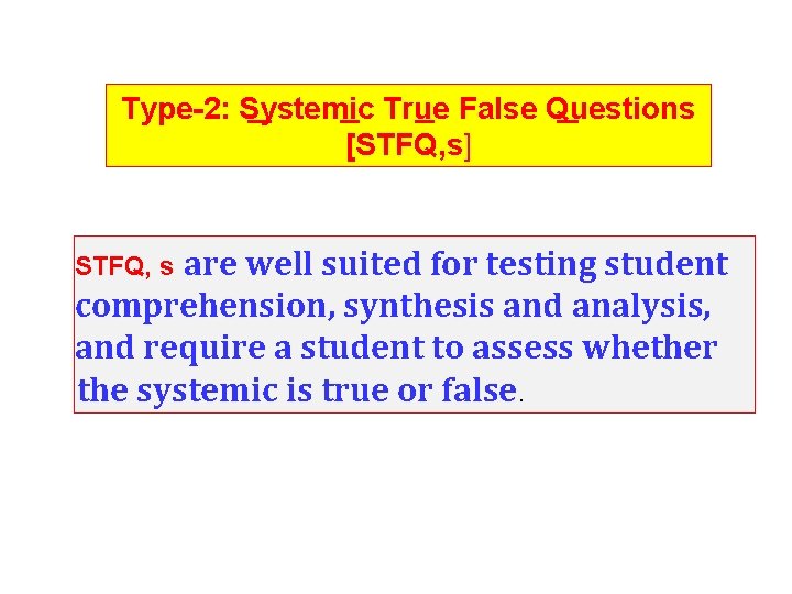 Type-2: Systemic True False Questions [STFQ, s] are well suited for testing student comprehension,
