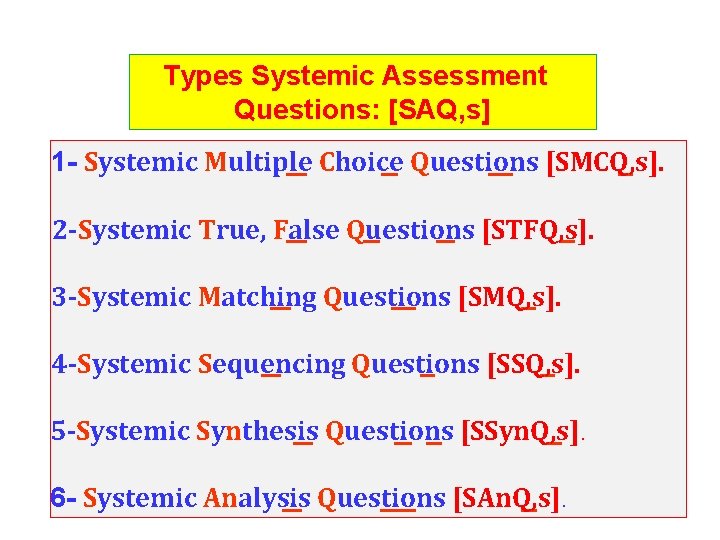Types Systemic Assessment Questions: [SAQ, s] 1 - Systemic Multiple Choice Questions [SMCQ, s].